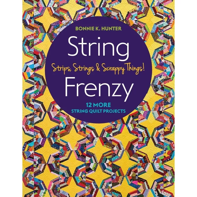 String Frenzy – 12 More String Quilt Projects; Strips, Strings & Scrappy Things!